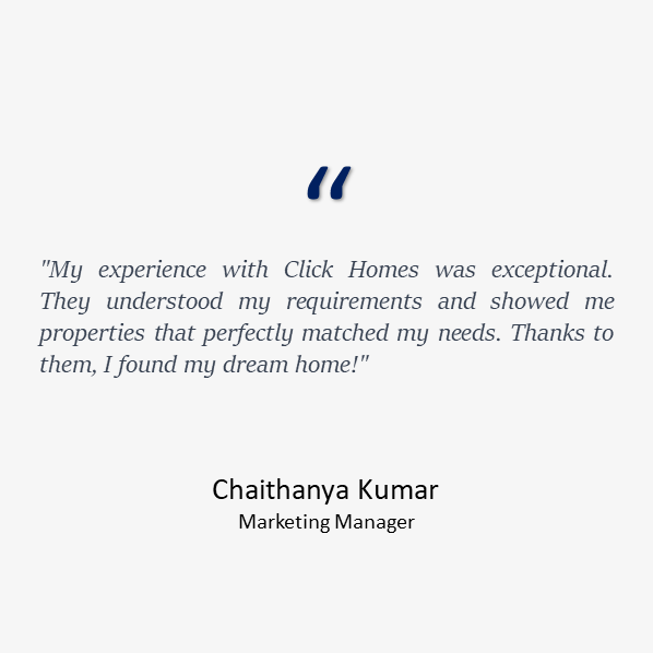 A testimonial by Chaithanya Kumar, Marketing Manager, who found their dream home with Click Homes, thanks to their exceptional understanding of requirements and property matching expertise."